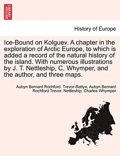 Ice-Bound on Kolguev. A chapter in the exploration of Arctic Europe, to which is added a record of the natural history of the island. With numerous illustrations by J. T. Nettleship, C. Whymper, and the author, and three maps. - Click to Buy