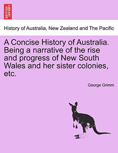 A Concise History of Australia. Being a Narrative of the Rise and Progress of New South Wales and Her Sister Colonies, Etc. - Click to Buy