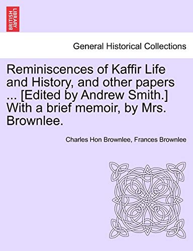 Reminiscences of Kaffir Life and History, and Other Papers ... [Edited by Andrew Smith.] with a Brief Memoir, by Mrs. Brownlee. - Click to Buy