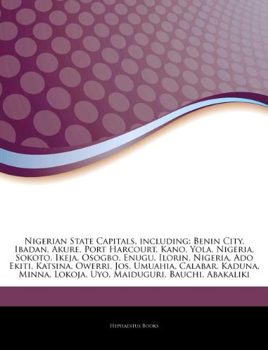 Articles on Nigerian State Capitals, Including: Benin City, Ibadan, Akure, Port Harcourt, Kano, Yola, Nigeria, Sokoto, Ikeja, Osogbo, Enugu, Ilorin, N - Click to Buy