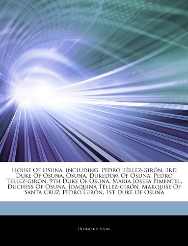 Articles on House of Osuna, Including: Pedro T Llez-Gir N, 3rd Duke of Osuna, Osuna, Dukedom of Osuna, Pedro T Llez-Gir N, 9th Duke of Osuna, Mar a Jo - Click to Buy