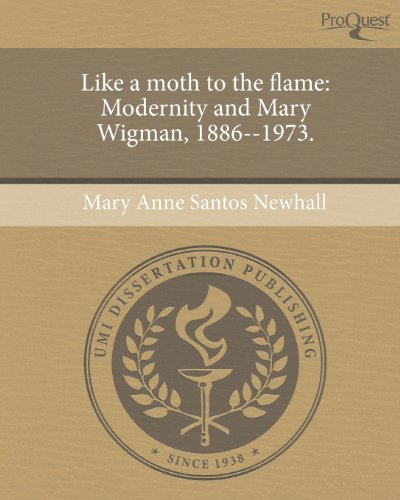 Like a Moth to the Flame: Modernity and Mary Wigman, 1886--1973. - Click to Buy