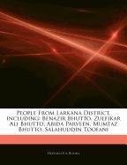 Articles on People from Larkana District, Including: Benazir Bhutto, Zulfikar Ali Bhutto, Abida Parveen, Mumtaz Bhutto, Salahuddin Toofani - Click to Buy