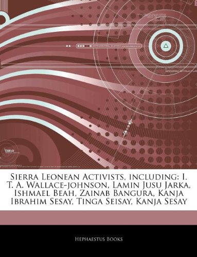 Articles on Sierra Leonean Activists, Including: I. T. A. Wallace-Johnson, Lamin Jusu Jarka, Ishmael Beah, Zainab Bangura, Kanja Ibrahim Sesay, Tinga - Click to Buy