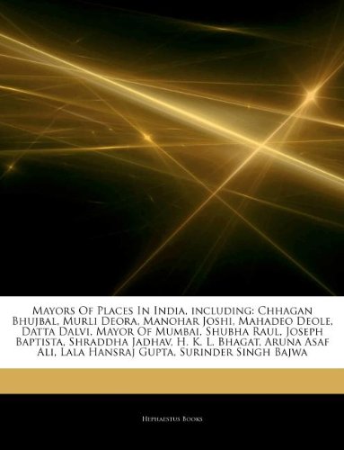 Articles on Mayors of Places in India, Including: Chhagan Bhujbal, Murli Deora, Manohar Joshi, Mahadeo Deole, Datta Dalvi, Mayor of Mumbai, Shubha Rau - Click to Buy