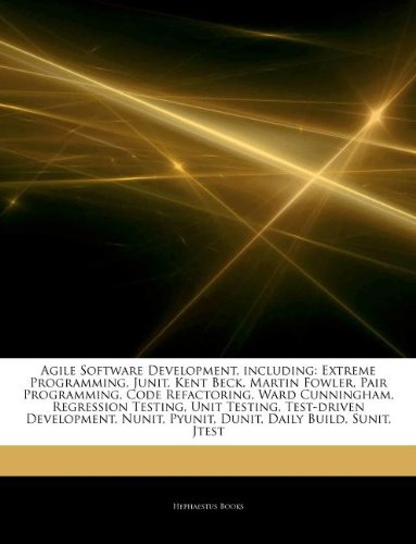 Articles on Agile Software Development, Including: Extreme Programming, Junit, Kent Beck, Martin Fowler, Pair Programming, Code Refactoring, Ward ... Test-Driven Development, Nunit, Pyunit, Dunit - Click to Buy