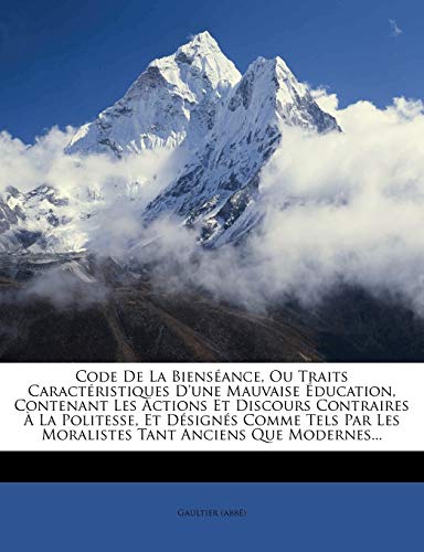 Code de la Bienséance, Ou Traits Caractéristiques d'Une Mauvaise Éducation, Contenant Les Actions Et Discours Contraires À La Politesse, Et Désignés ... Tant Anciens Que Modernes... (French Edition) - Click to Buy