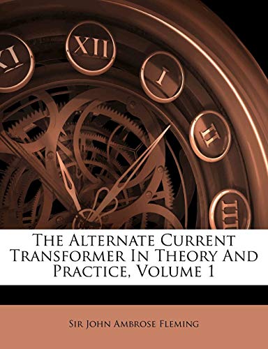 The Alternate Current Transformer In Theory And Practice, Volume 1 - Click to Buy