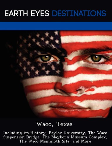 Waco, Texas: Including Its History, Baylor University, the Waco Suspension Bridge, the Mayborn Museum Complex, the Waco Mammoth Site, and More - Click to Buy