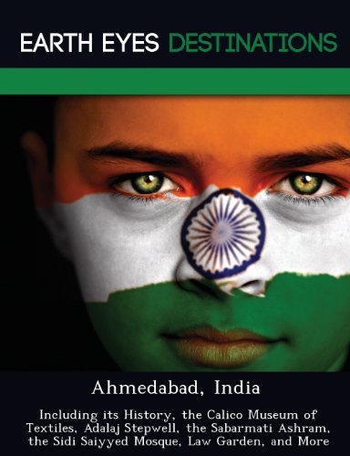 Ahmedabad, India: Including its History, the Calico Museum of Textiles, Adalaj Stepwell, the Sabarmati Ashram, the Sidi Saiyyed Mosque, Law Garden, and More - Click to Buy