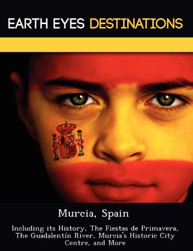 Murcia, Spain: Including Its History, the Fiestas de Primavera, the Guadalentin River, Murcia's Historic City Centre, and More - Click to Buy