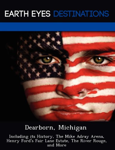 Dearborn, Michigan: Including Its History, the Mike Adray Arena, Henry Ford's Fair Lane Estate, the River Rouge, and More - Click to Buy