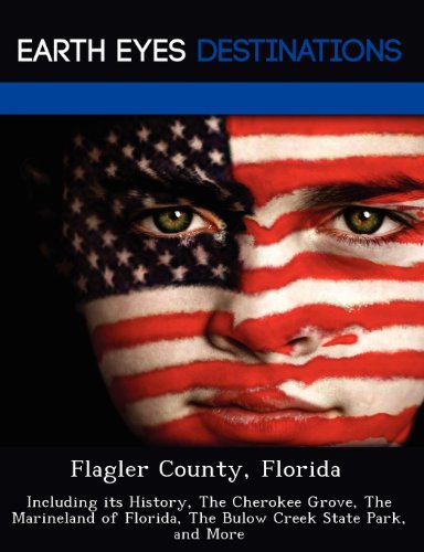 Flagler County, Florida: Including Its History, the Cherokee Grove, the Marineland of Florida, the Bulow Creek State Park, and More - Click to Buy
