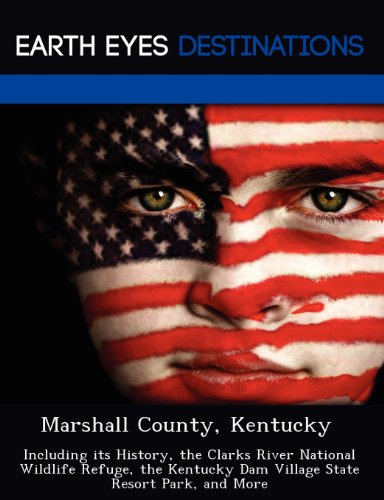 Marshall County, Kentucky: Including Its History, the Clarks River National Wildlife Refuge, the Kentucky Dam Village State Resort Park, and More - Click to Buy
