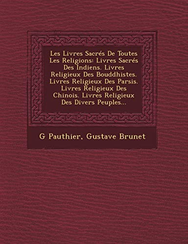 Les Livres Sacrés De Toutes Les Religions: Livres Sacrés Des Indiens. Livres Religieux Des Bouddhistes. Livres Religieux Des Parsis. Livres Religieux Des Chinois. Livres Religieux Des Divers Peuples... - Click to Buy
