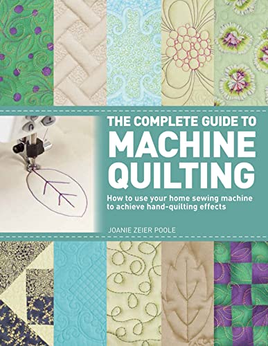 The Complete Guide to Machine Quilting: How to Use Your Home Sewing Machine to Achieve Hand-Quilting Effects - Click to Buy