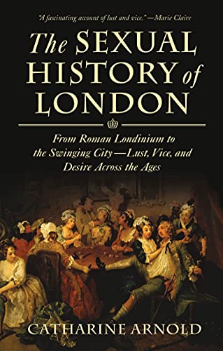 SEXUAL HISTORY OF LONDON: From Roman Londinium to the Swinging City - lust, Vice, and Desire Across the Ages