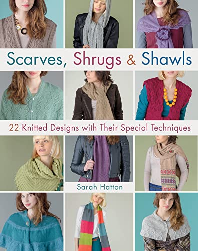 Scarves, Shrugs & Shawls: 22 Knitted Designs with Their Special Techniques (Knit & Crochet)