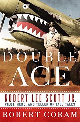 Double Ace: The Life of Robert Lee Scott Jr., Pilot, Hero, and Teller of Tall Tales - Click to Buy