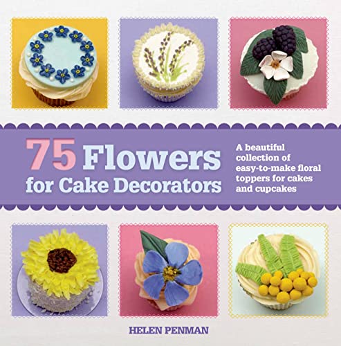 75 Flowers for Cake Decorators: A Beautiful Collection of Easy-to-Make Floral Cake Toppers for Cakes and Cupcakes - Click to Buy