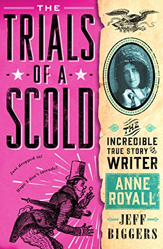 The Trials of a Scold: The Incredible True Story of Writer Anne Royall - Click to Buy