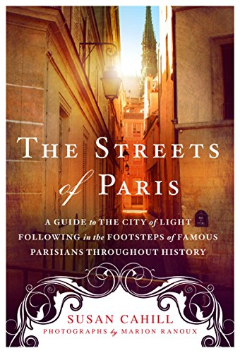 The Streets of Paris: A Guide to the City of Light Following in the Footsteps of Famous Parisians Throughout History - Click to Buy