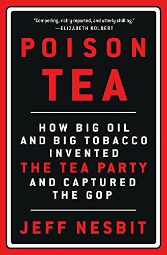 Poison Tea: How Big Oil and Big Tobacco Invented the Tea Party and Captured the GOP - Click to Buy