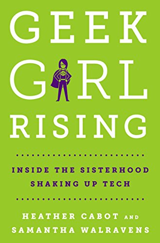 Geek Girl Rising: Inside the Sisterhood Shaking Up Tech - Click to Buy