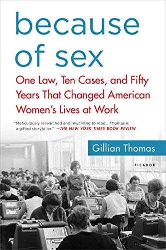 Because of Sex: One Law, Ten Cases, and Fifty Years That Changed American Women's Lives at Work - Click to Buy