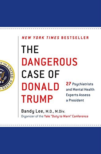 The Dangerous Case of Donald Trump: 27 Psychiatrists and Mental Health Experts Assess a President - Click to Buy