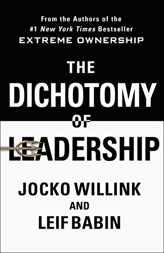 The Dichotomy of Leadership: Balancing the Challenges of Extreme Ownership to Lead and Win - Click to Buy