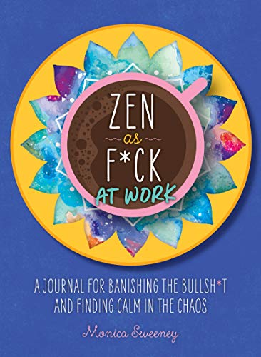 Zen as F*ck at Work: A Journal for Banishing the Bullsh*t and Finding Calm in the Chaos - Click to Buy