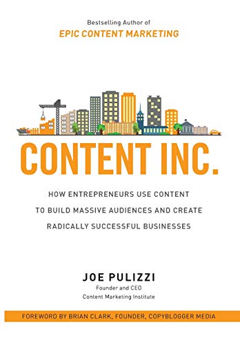 Content Inc.: How Entrepreneurs Use Content to Build Massive Audiences and Create Radically Successful Businesses - Click to Buy