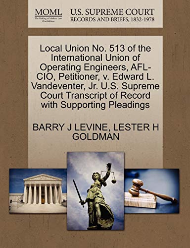 Local Union No. 513 of the International Union of Operating Engineers, Afl-Cio, Petitioner, V. Edward L. Vandeventer, Jr. U.S. Supreme Court Transcript of Record with Supporting Pleadings - Click to Buy
