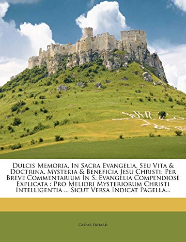 Dulcis Memoria, In Sacra Evangelia, Seu Vita & Doctrina, Mysteria & Beneficia Jesu Christi: Per Breve Commentarium In S. Evangelia Compendiosè Explicata: Pro Meliori Mysteriorum Christi Intelligentia ... Sicut Versa Indicat Pagella... - Click to Buy