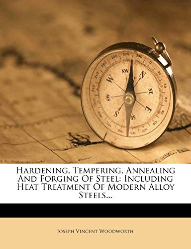 Hardening, Tempering, Annealing and Forging of Steel: Including Heat Treatment of Modern Alloy Steels... - Click to Buy