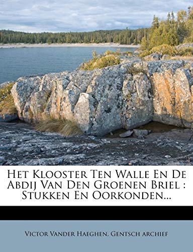 Het Klooster Ten Walle En de Abdij Van Den Groenen Briel: Stukken En Oorkonden...