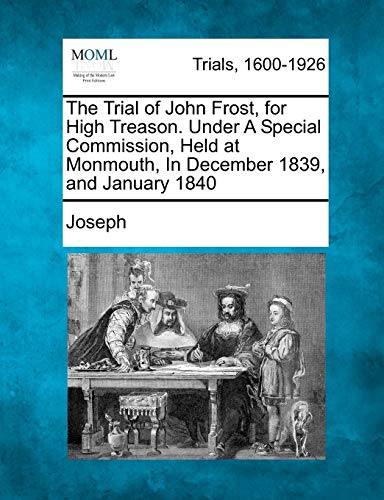 The Trial of John Frost, for High Treason. Under A Special Commission, Held at Monmouth, In December 1839, and January 1840 - Click to Buy
