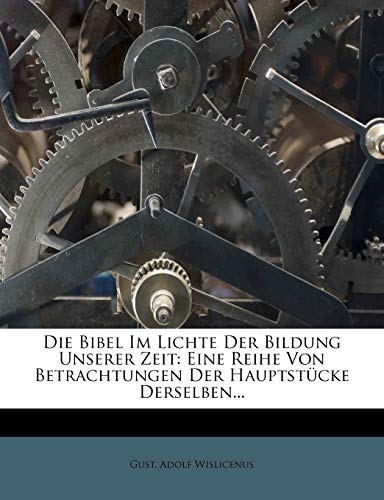 Die Bibel Im Lichte Der Bildung Unserer Zeit: Eine Reihe Von Betrachtungen Der Hauptstücke Derselben... - Click to Buy