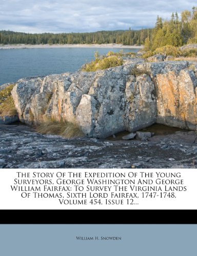 The Story of the Expedition of the Young Surveyors, George Washington and George William Fairfax: To Survey the Virginia Lands of Thomas, Sixth Lord Fairfax, 1747-1748, Volume 454, Issue 12... - Click to Buy