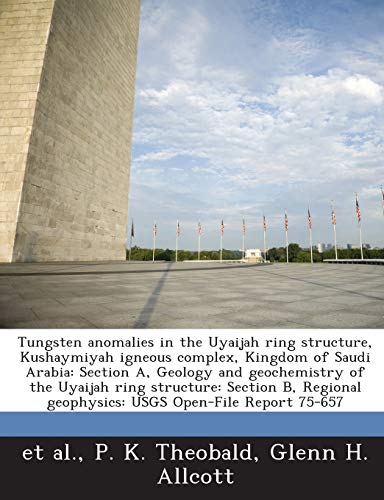 Tungsten Anomalies in the Uyaijah Ring Structure, Kushaymiyah Igneous Complex, Kingdom of Saudi Arabia: Section A, Geology and Geochemistry of the ... Geophysics: Usgs Open-File Report 75-657 - Click to Buy
