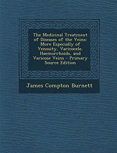 Medicinal Treatment of Diseases of the Veins: More Especially of Venosity, Varicocele, Haemorrhoids, and Varicose Veins - Click to Buy