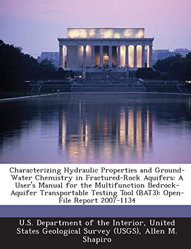Characterizing Hydraulic Properties and Ground-Water Chemistry in Fractured-Rock Aquifers: A User's Manual for the Multifunction Bedrock-Aquifer Transportable Testing Tool (Bat3): Open-File Report 2007-1134 - Click to Buy
