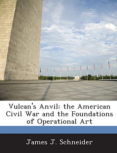 Vulcan's Anvil: The American Civil War and the Foundations of Operational Art - Click to Buy