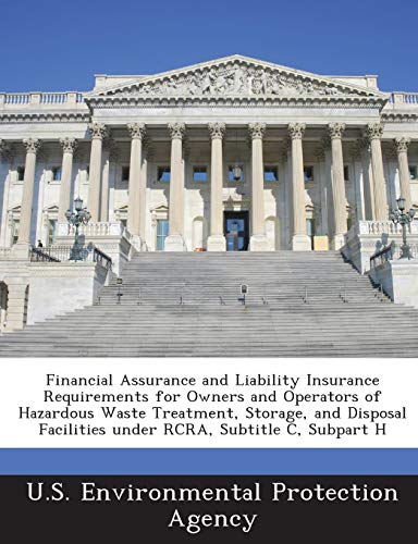 Financial Assurance and Liability Insurance Requirements for Owners and Operators of Hazardous Waste Treatment, Storage, and Disposal Facilities under RCRA, Subtitle C, Subpart H - Click to Buy