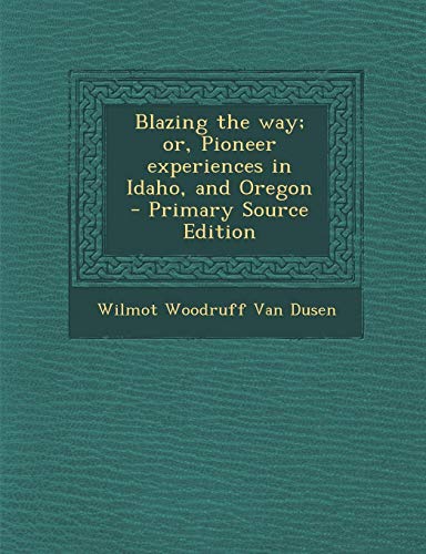 Blazing the Way; Or, Pioneer Experiences in Idaho, and Oregon - Click to Buy