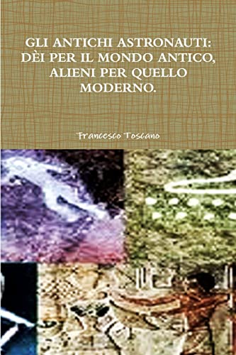 GLI ANTICHI ASTRONAUTI: DÈI PER IL MONDO ANTICO, ALIENI PER QUELLO MODERNO. - Click to Buy