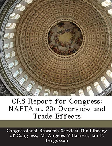 Crs Report for Congress: NAFTA at 20: Overview and Trade Effects - Click to Buy