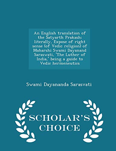 An English translation of the Satyarth Prakash; literally, Expose of right sense (of Vedic religion) of Maharshi Swami Dayanand Saraswati, 'The Luther ... Vedic hermeneutics - Scholar's Choice Edition - Click to Buy