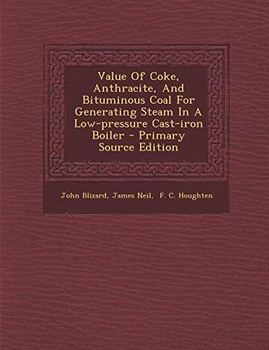 Value of Coke, Anthracite, and Bituminous Coal for Generating Steam in a Low-Pressure Cast-Iron Boiler - Primary Source Edition - Click to Buy